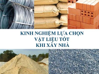 Kinh nghiệm chọn vật liệu xây nhà: Bền đẹp – An toàn – Hợp túi tiền